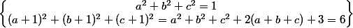 \left\{ \begin{matrix}a^2+b^2+c^2=1 \\ (a+1)^2+(b+1)^2+(c+1)^2 = a^2+b^2+c^2 +2(a+b+c)+3=6 \end{matrix}\right\}